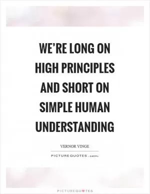 We’re long on high principles and short on simple human understanding Picture Quote #1