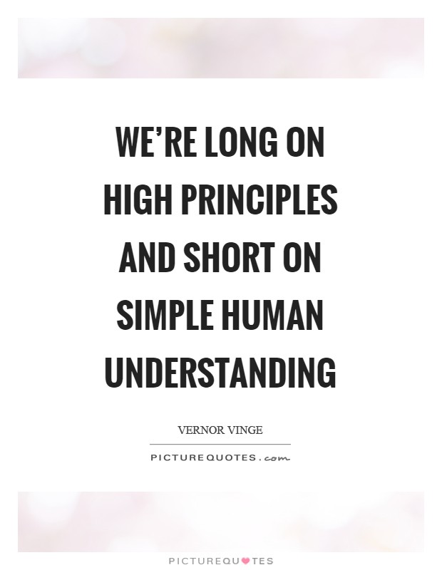We're long on high principles and short on simple human understanding Picture Quote #1