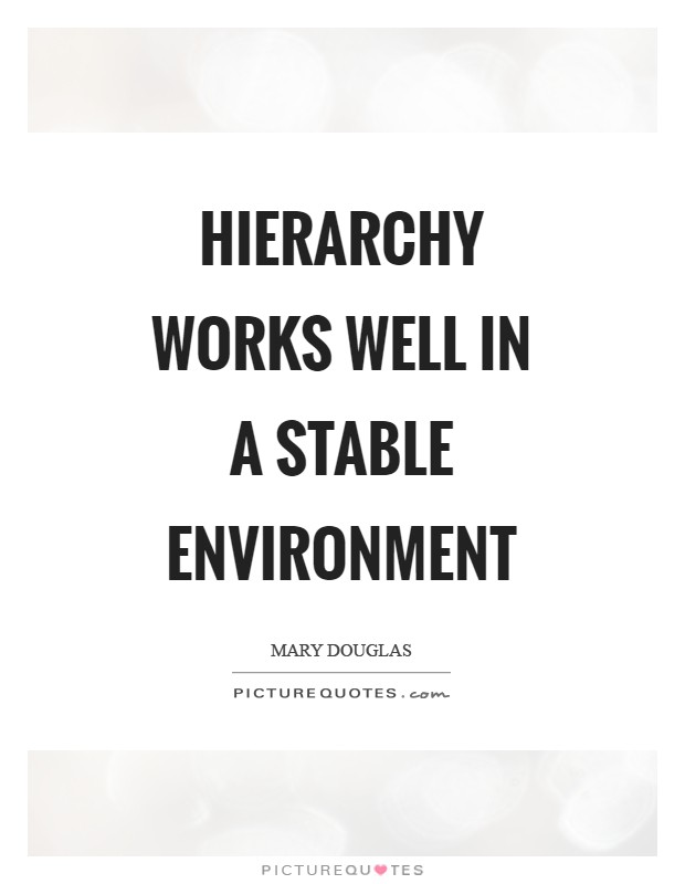 Hierarchy works well in a stable environment Picture Quote #1