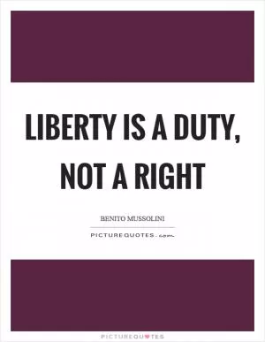 Liberty is a duty, not a right Picture Quote #1
