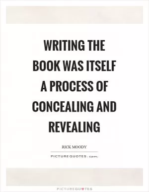 Writing the book was itself a process of concealing and revealing Picture Quote #1
