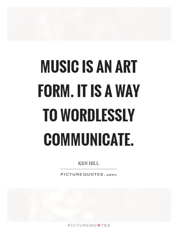 Music is an art form. It is a way to wordlessly communicate Picture Quote #1