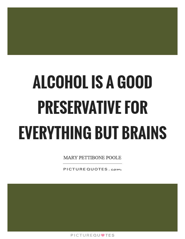 Alcohol is a good preservative for everything but brains Picture Quote #1
