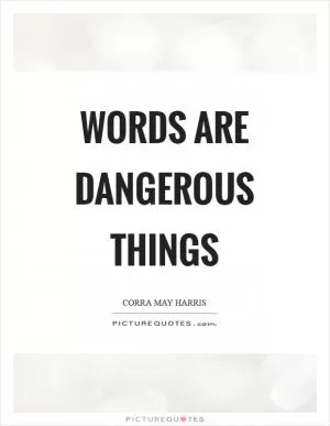 Words are dangerous things Picture Quote #1