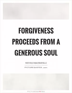 Forgiveness proceeds from a generous soul Picture Quote #1