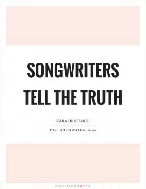 Songwriters tell the truth Picture Quote #1
