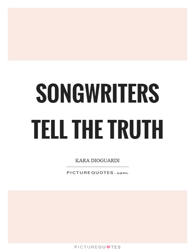 Songwriters tell the truth Picture Quote #1