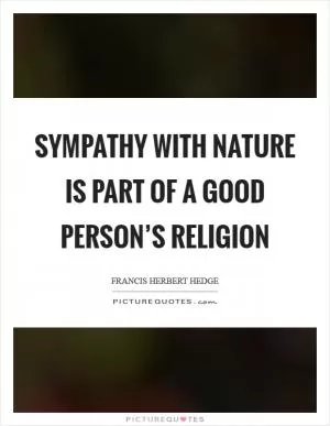 Sympathy with nature is part of a good person’s religion Picture Quote #1