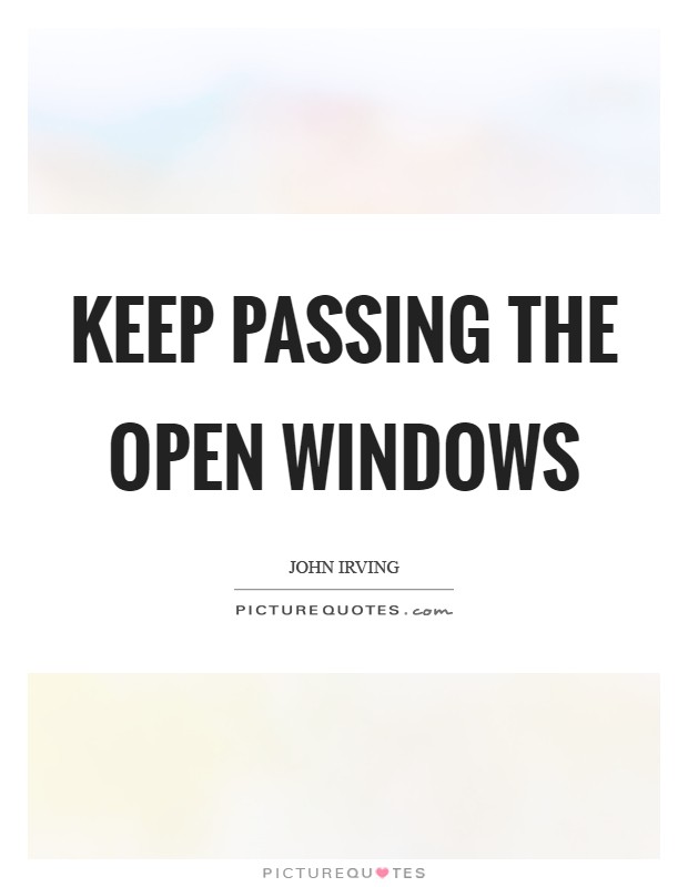 Keep passing the open windows Picture Quote #1