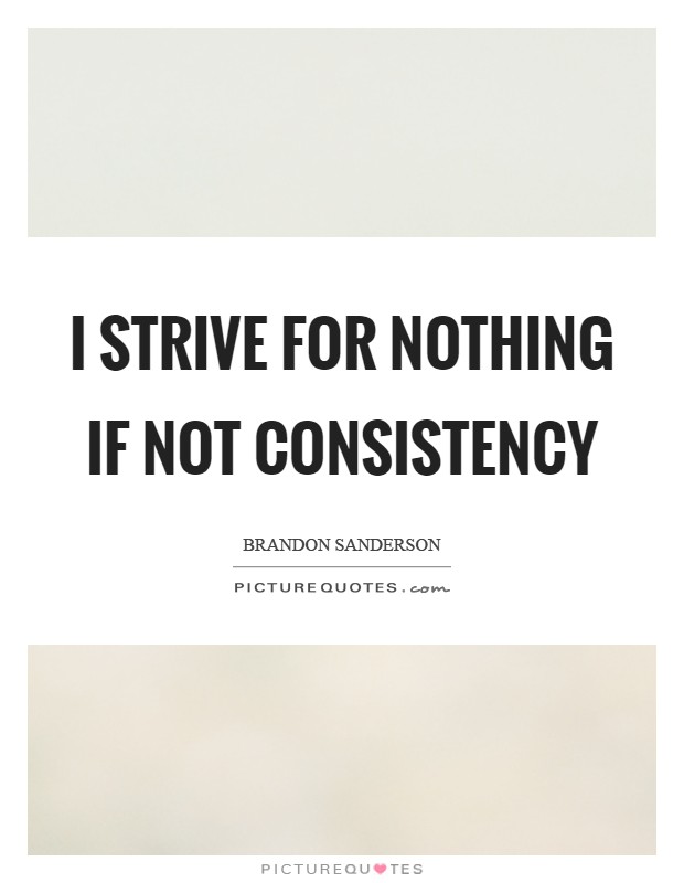 I strive for nothing if not consistency Picture Quote #1