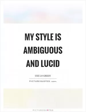 My style is ambiguous and lucid Picture Quote #1