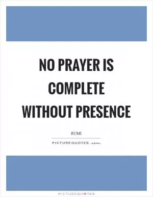 No prayer is complete without presence Picture Quote #1