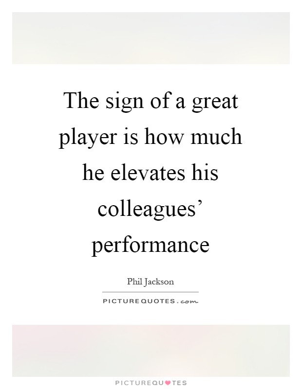 The sign of a great player is how much he elevates his colleagues' performance Picture Quote #1