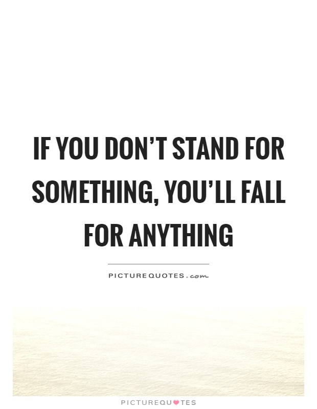 If you don't stand for something, you'll fall for anything Picture Quote #1