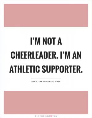 I’m not a cheerleader. I’m an athletic supporter Picture Quote #1