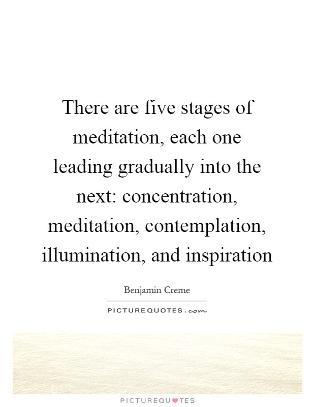 There are five stages of meditation, each one leading gradually into the next: concentration, meditation, contemplation, illumination, and inspiration Picture Quote #1