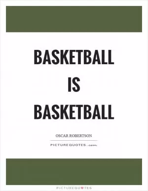 Basketball is basketball Picture Quote #1