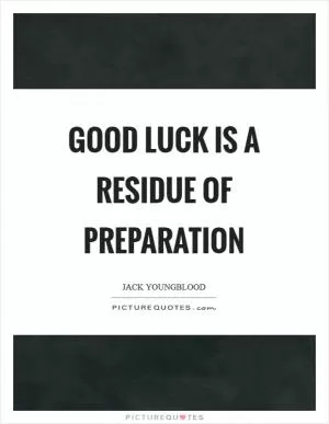 Good luck is a residue of preparation Picture Quote #1