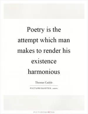 Poetry is the attempt which man makes to render his existence harmonious Picture Quote #1