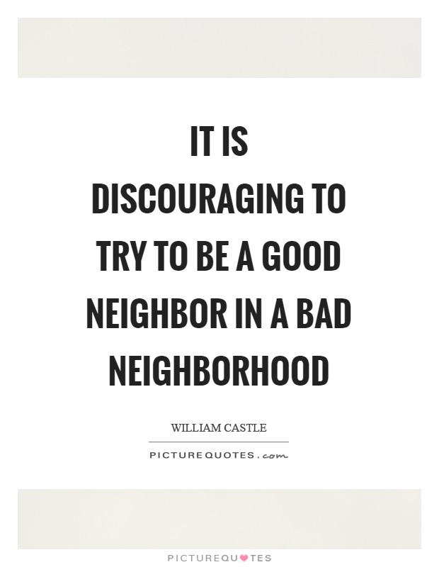It is discouraging to try to be a good neighbor in a bad neighborhood Picture Quote #1