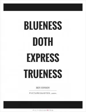 Blueness doth express trueness Picture Quote #1
