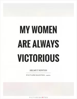 My women are always victorious Picture Quote #1