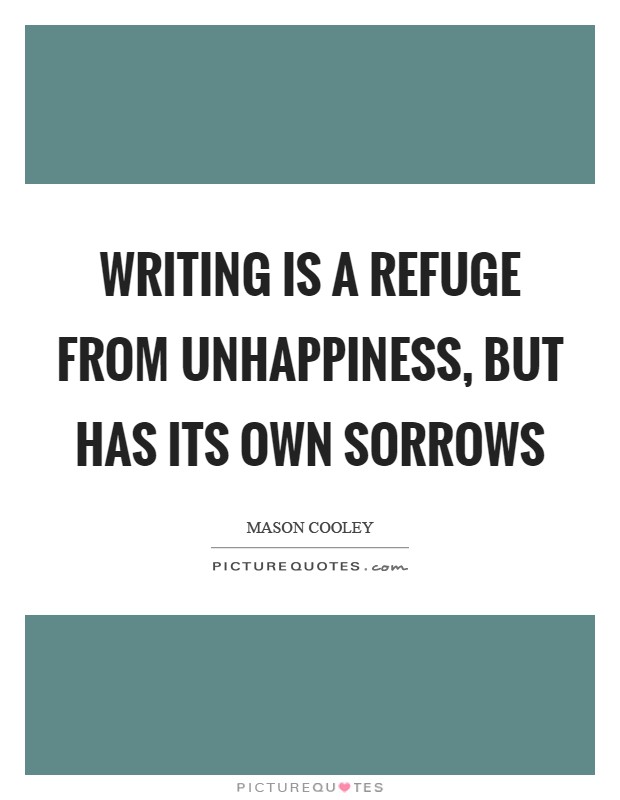 Writing is a refuge from unhappiness, but has its own sorrows Picture Quote #1