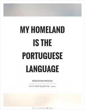 My homeland is the portuguese language Picture Quote #1