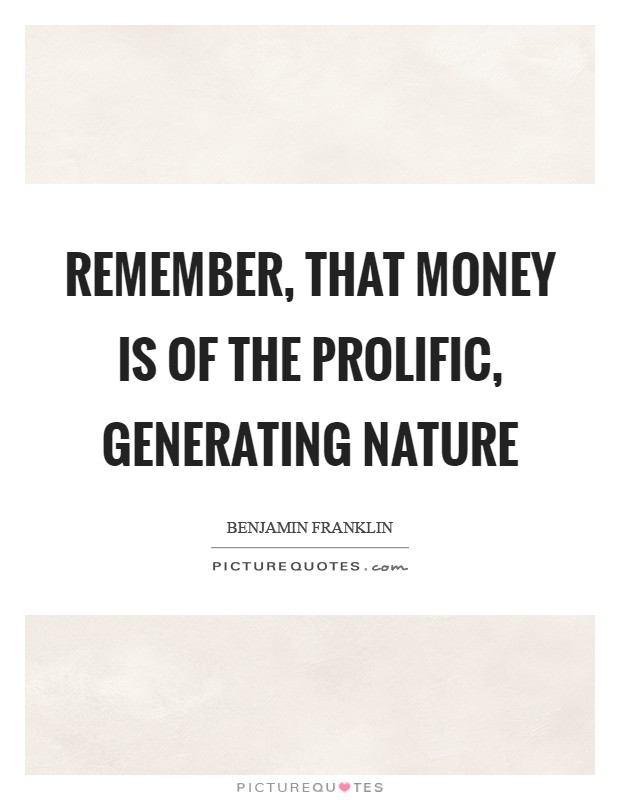 Remember, that money is of the prolific, generating nature Picture Quote #1