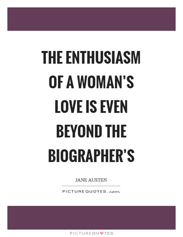 The enthusiasm of a woman's love is even beyond the biographer's Picture Quote #1