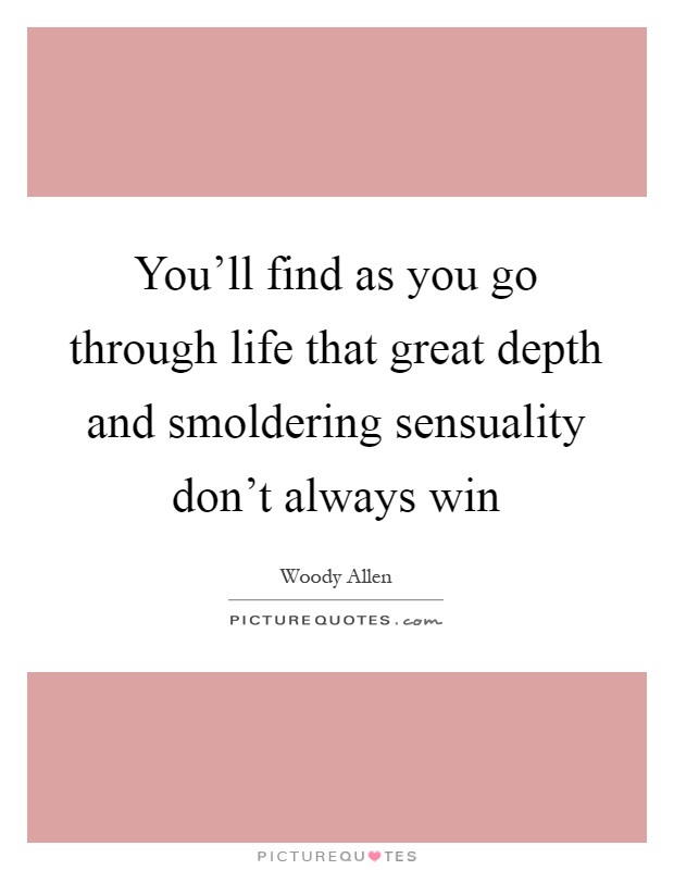 You'll find as you go through life that great depth and smoldering sensuality don't always win Picture Quote #1