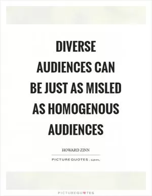 Diverse audiences can be just as misled as homogenous audiences Picture Quote #1