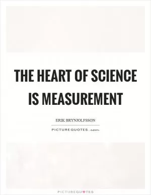 The heart of science is measurement Picture Quote #1