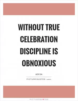 Without true celebration discipline is obnoxious Picture Quote #1