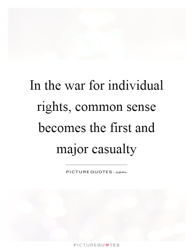 In the war for individual rights, common sense becomes the first and major casualty Picture Quote #1