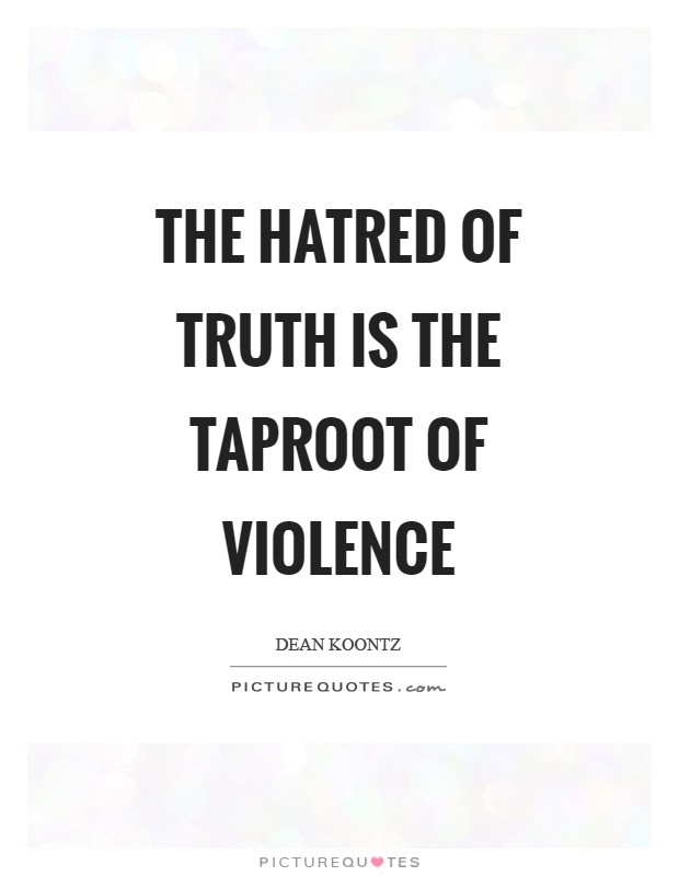 The hatred of truth is the taproot of violence Picture Quote #1