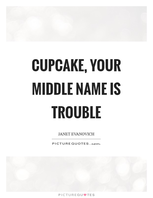 Cupcake, your middle name is trouble Picture Quote #1