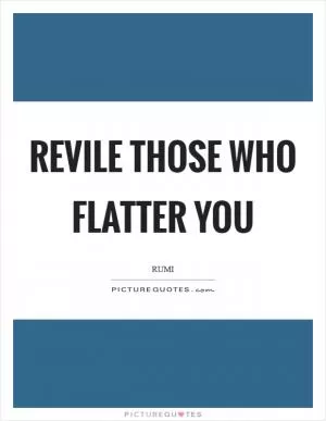 Revile those who flatter you Picture Quote #1