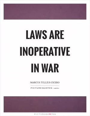 Laws are inoperative in war Picture Quote #1