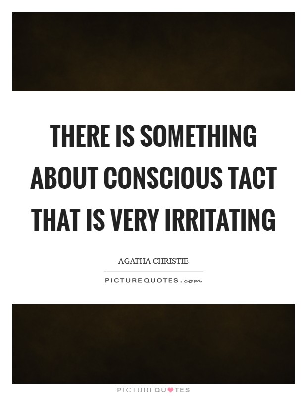 There is something about conscious tact that is very irritating Picture Quote #1
