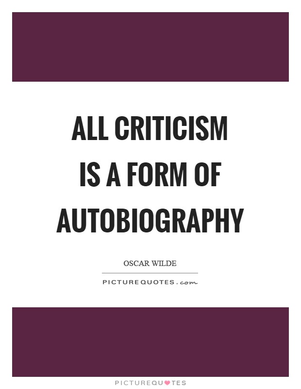 All criticism is a form of autobiography Picture Quote #1