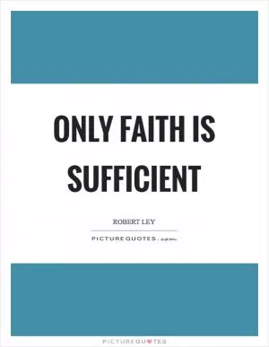 Only faith is sufficient Picture Quote #1