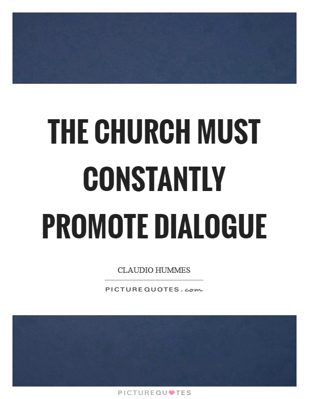 The church must constantly promote dialogue Picture Quote #1