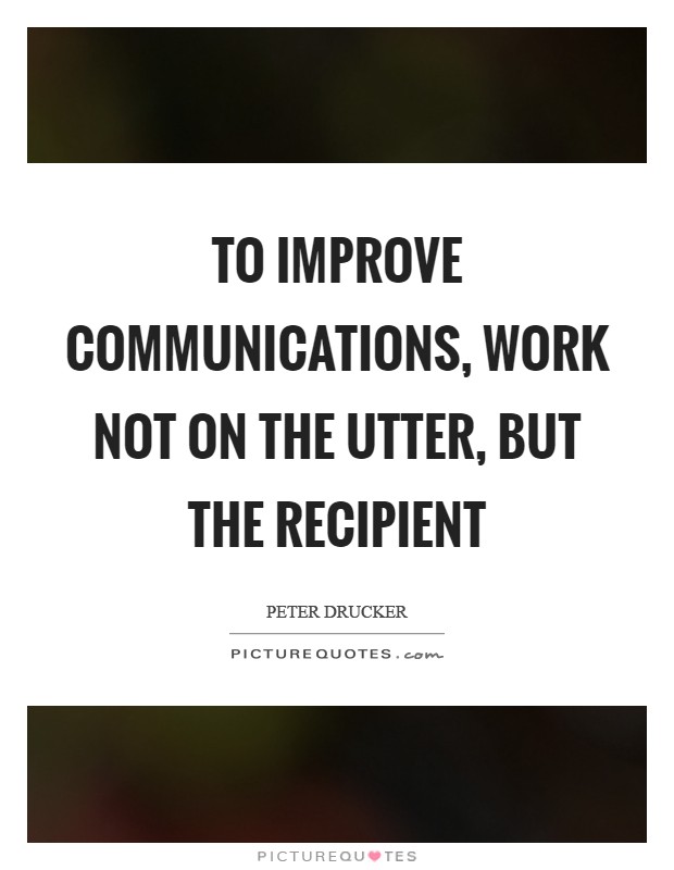 To improve communications, work not on the utter, but the recipient Picture Quote #1