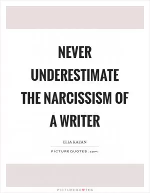 Never underestimate the narcissism of a writer Picture Quote #1