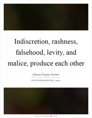 Indiscretion, rashness, falsehood, levity, and malice, produce each other Picture Quote #1