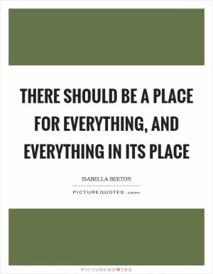 There should be a place for everything, and everything in its place Picture Quote #1