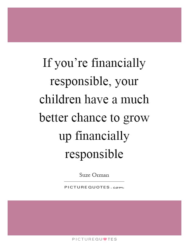 If you're financially responsible, your children have a much better chance to grow up financially responsible Picture Quote #1