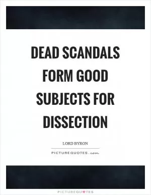Dead scandals form good subjects for dissection Picture Quote #1
