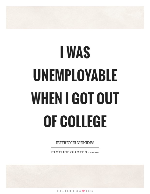 I was unemployable when I got out of college Picture Quote #1
